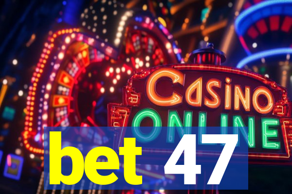 bet 47